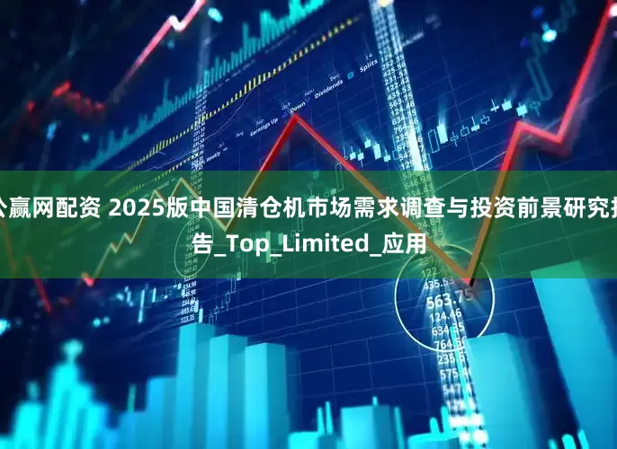 公赢网配资 2025版中国清仓机市场需求调查与投资前景研究报告_Top_Limited_应用